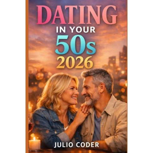 (영문도서)Dating in Your 50s 2026: A Practical Guide to Finding Love Confidence and Conn... Paperback, Independently Published, English, 9798244289596