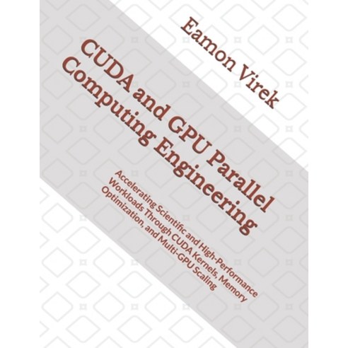 (영문도서)CUDA and GPU Parallel Computing Engineering: Accelerating Scientific and High-Pe... Paperback, Independently Published, English, 9798196510748