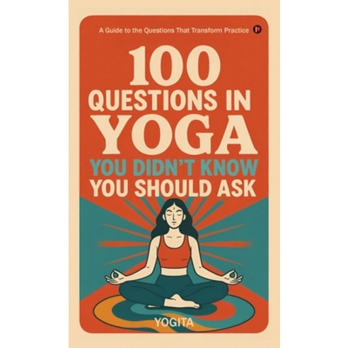 (영문도서)100 Questions in Yoga You Didn't Know You Should Ask: A Guide to the Questions T... Hardcover, Notion Press, English, 9798902697169