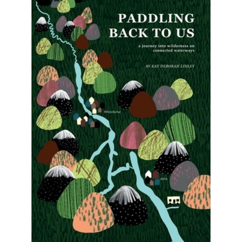 (영문도서)Paddling Back to Us: A Journey into Wildness on Connected Waterways Hardcover, Kay Deborah Linley, English, 9781778189807