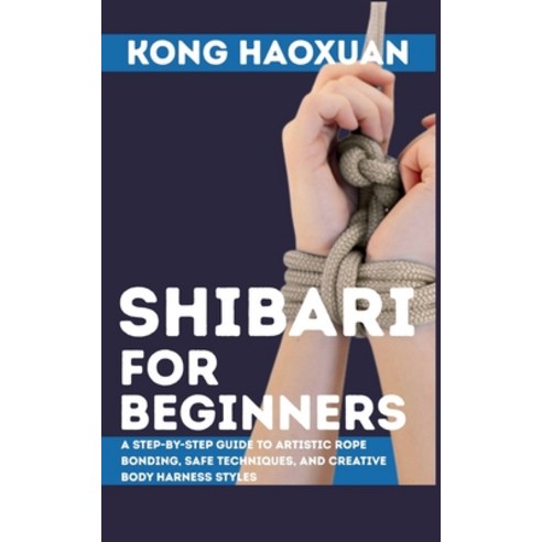 (영문도서)Shibari for Beginner: A Step-by-Step Guide to Artistic Rope Bonding Safe Techni... Paperback, Independently Published, English, 9798275930733