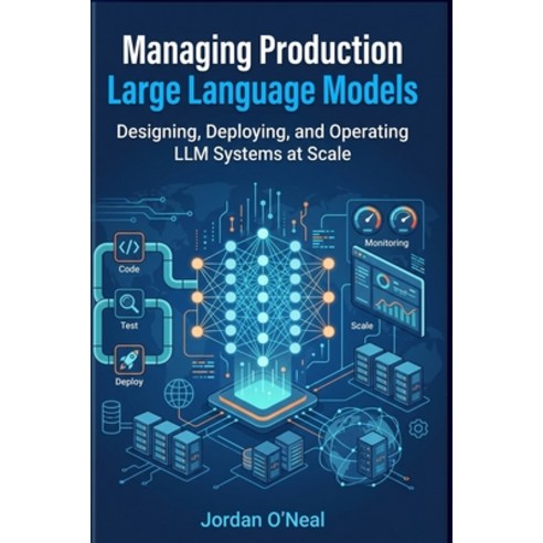 (영문도서)Managing Production Large Language Models: Playbook for Designing Deploying an... Paperback, Cybersoft Publishing LLC, English, 9798904980153
