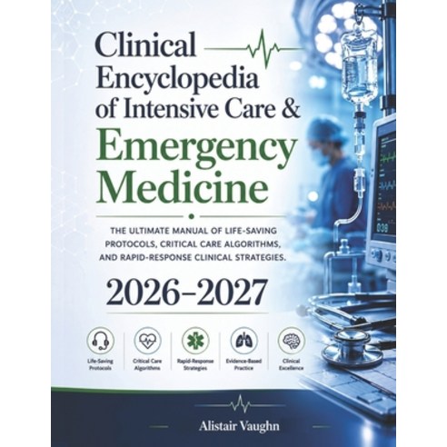 (영문도서)Clinical Encyclopedia of Intensive Care & Emergency Medicine 2026-2027: The Ulti... Paperback, Independently Published, English, 9798199812245