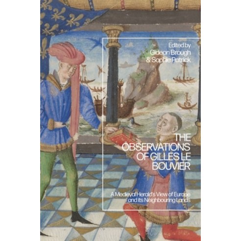 (영문도서)The Observations of Gilles le Bouvier: A Medieval Herald's View of Europe and it... Paperback, Bloomsbury Academic, English, 9781350418943
