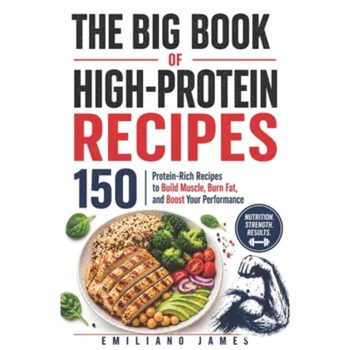(영문도서)The Big Book of High-Protein Recipes: 150 Protein-Rich Recipes to Build Muscle ... Paperback, Independently Published, English, 9798195664053