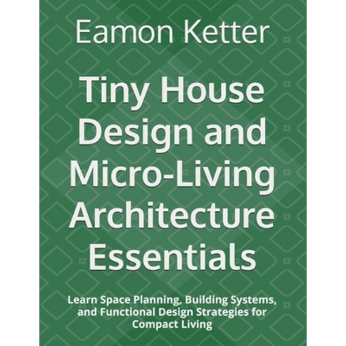 (영문도서)Tiny House Design and Micro-Living Architecture Essentials: Learn Space Planning... Paperback, Independently Published, English, 9798185084977