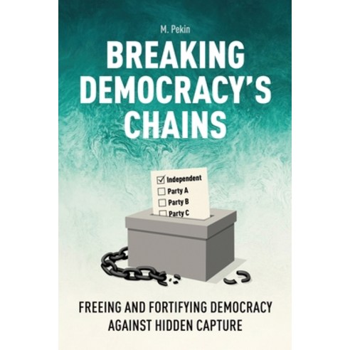 (영문도서)Breaking Democracy's Chains: Freeing and Fortifying Democracy Against Hidden Cap... Paperback, Paragon Publishing, English, 9781778490866