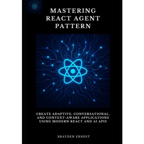 (영문도서)Mastering React Agent Pattern: Create Adaptive Conversational and Context-Awar... Paperback, Independently Published, English, 9798243137126