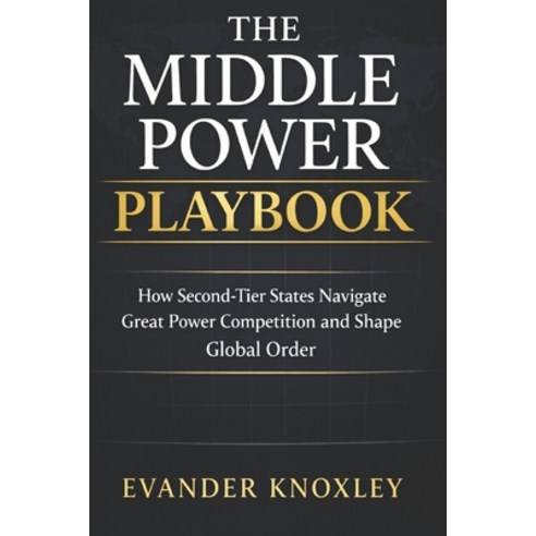 (영문도서)The Middle Power Playbook: How Second-Tier States Navigate Great Power Competiti... Paperback, Independently Published, English, 9798248444823