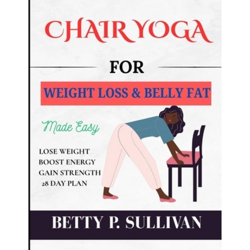 (영문도서)Chair Yoga for Weight Loss and Belly Fat: Transform Your Body in 28 Days: Easy C... Paperback, Independently Published, English, 9798267942362