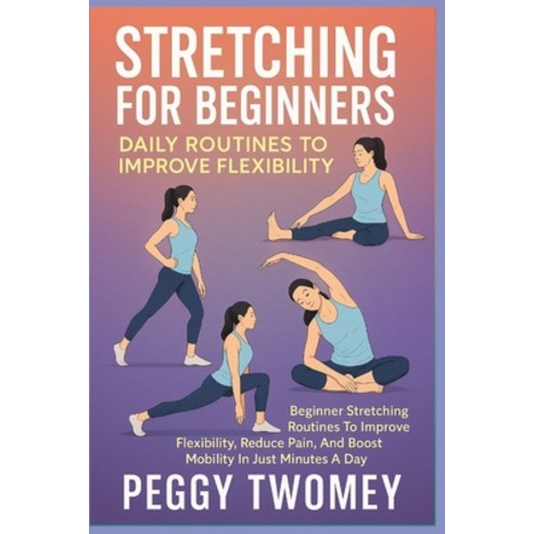 (영문도서)Stretching for Beginners: DAILY ROUTINES TO IMPROVE FLEXIBILITY: Beginner Stretc... Paperback, Independently Published, English, 9798264692208