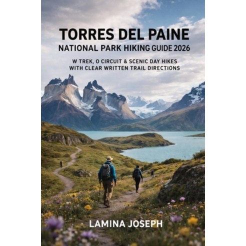 (영문도서)Torres del Paine National Park Hiking Guide 2026: W Trek O Circuit & Scenic Day... Paperback, Independently Published, English, 9798243037273