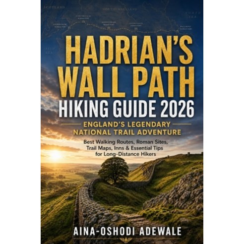 (영문도서)Hadrian's Wall Path Hiking Guide 2026: ENGLAND'S LEGENDARY NATIONAL TRAIL ADVENT... Paperback, Independently Published, English, 9798196548024