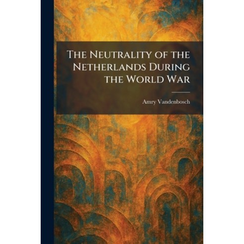 (영문도서)The Neutrality of the Netherlands During the World War Paperback, Tradd Street Press, English, 9781025865829