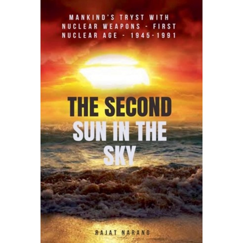(영문도서)The Second Sun in the Sky: Mankind's Tryst with Nuclear Weapons - First Nuclear... Paperback, Rajat Narang, English, 9798230963240