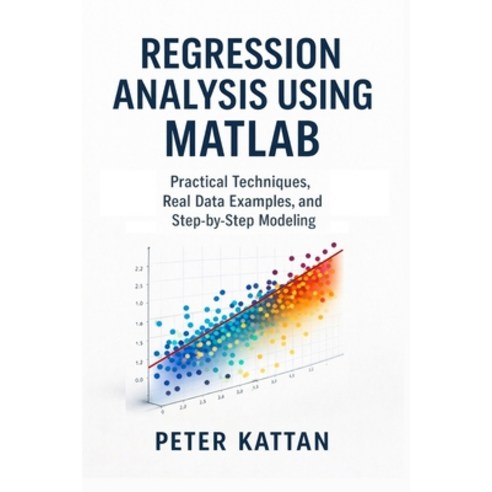 (영문도서)Regression Analysis Using MATLAB: Practical Techniques Real Data Examples and... Paperback, Kattan, English, 9798295549144