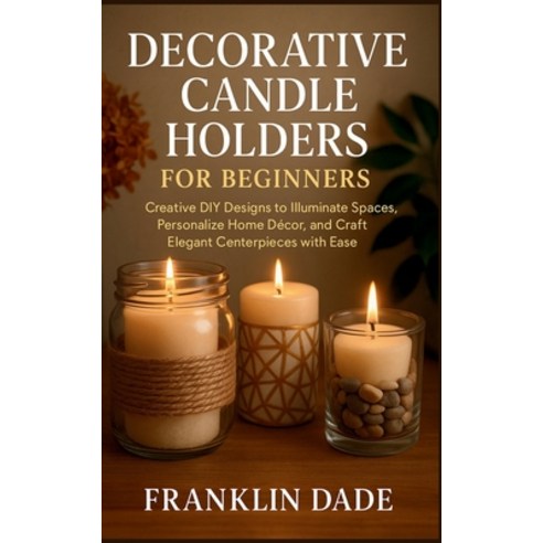 (영문도서)Decorative Candle Holders for Beginners: Creative DIY Designs to Illuminate Spac... Paperback, Independently Published, English, 9798272489272