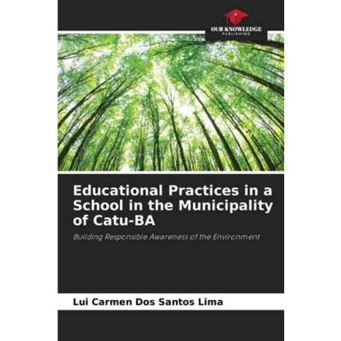 (영문도서)Educational Practices in a School in the Municipality of Catu-BA Paperback, Our Knowledge Publishing, English, 9786209445934