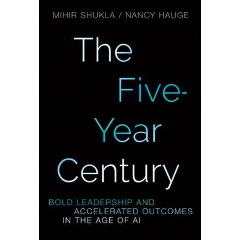 (영문도서)The Five-Year Century: Bold Leadership and Accelerated Outcomes in the Age of AI Hardcover, Wiley, English, 9781394424306