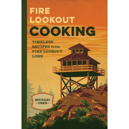 (영문도서)Fire Lookout Cooking: Timeless Recipes from Fire Lookout Lore Paperback, Falcon Press Publishing, English, 9781493087525