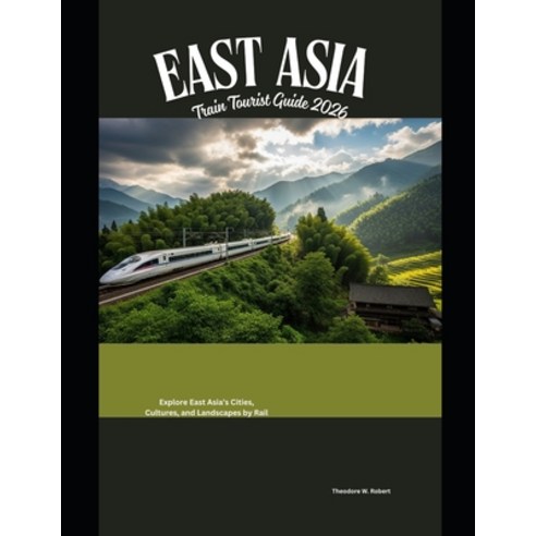 (영문도서)East Asia Train Tourist Guide 2026: Explore East Asia's Cities Cultures and La... Paperback, Independently Published, English, 9798242650107