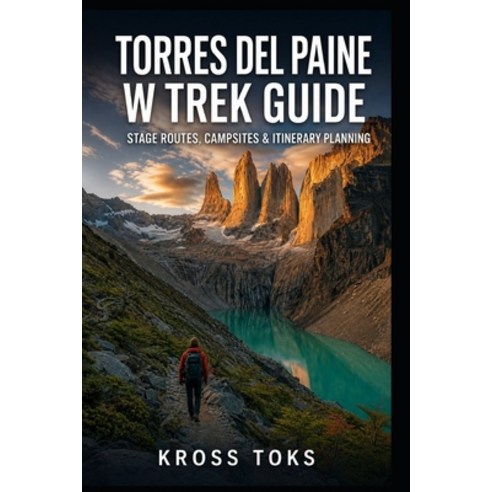 (영문도서)Torres del Paine W Trek Guide: Stage Routes Campsites & Itinerary Planning Paperback, Independently Published, English, 9798195575953