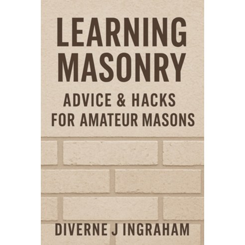 (영문도서)Learning Masonry: Advice & Hacks for Amateur Masons Paperback, Independently Published, English, 9798275355994