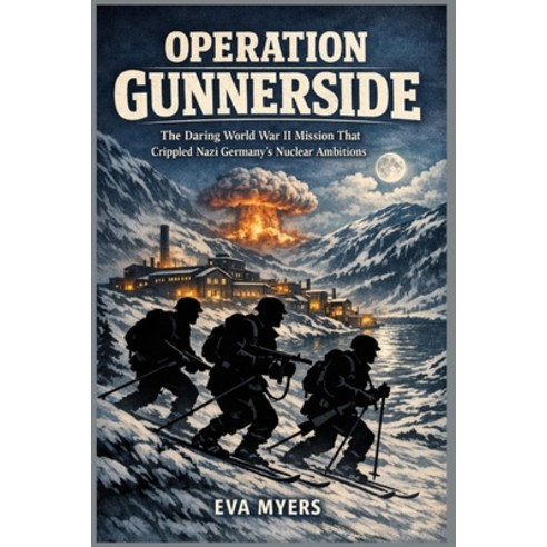 (영문도서)Operation Gunnerside: The Daring World War II Mission That Crippled Nazi Germany... Paperback, Independently Published, English, 9798195481339