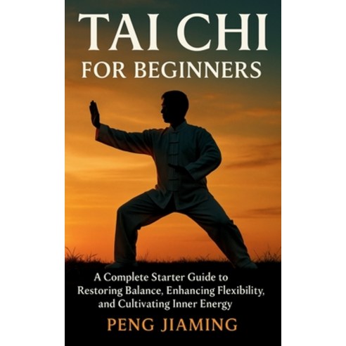 (영문도서)Tai Chi for Beginners: A Complete Starter Guide to Restoring Balance Enhancing... Paperback, Independently Published, English, 9798275446234