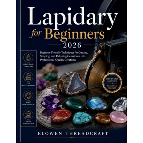 (영문도서)Lapidary for Beginners 2026: Beginner-Friendly Techniques for Cutting Shaping ... Paperback, Independently Published, English, 9798198771291