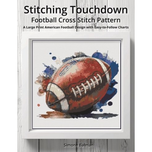 (영문도서)Stitching Touchdown - Football Cross Stitch Pattern: A Large Print American Foot... Paperback, Independently Published, English, 9798269672274