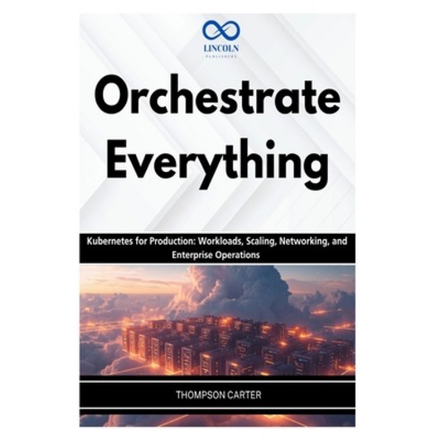 (영문도서)Orchestrate Everything: Kubernetes for Production: Workloads Scaling Networkin... Paperback, Independently Published, English, 9798196191039