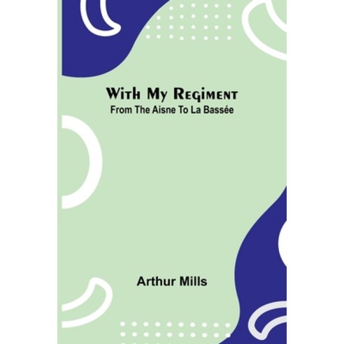 (영문도서)With My Regiment: From The Aisne To La Bassée Paperback, Alpha Edition, English, 9789373051765