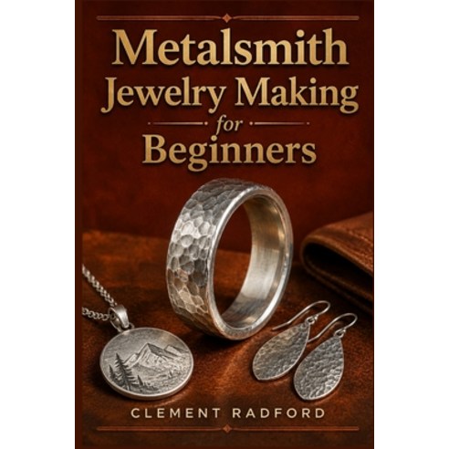 (영문도서)Metalsmith Jewelry Making for Beginners: A Step-by-Step Guide to Sawing Anneali... Paperback, Independently Published, English, 9798189604157