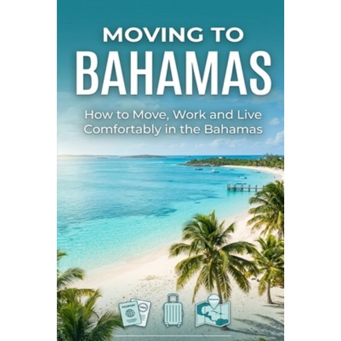 (영문도서)Moving To Bahamas: How to Move Work and Live Comfortably in the Bahamas Paperback, Independently Published, English, 9798197439161