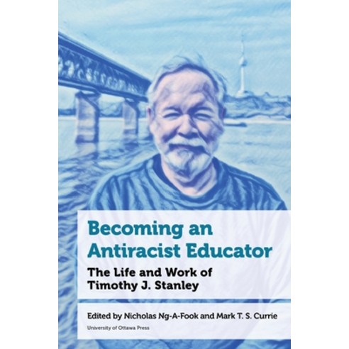 (영문도서)Becoming an Antiracist Educator: The Life and Work of Timothy J. Stanley Hardcover, University of Ottawa Press, English, 9780776646152
