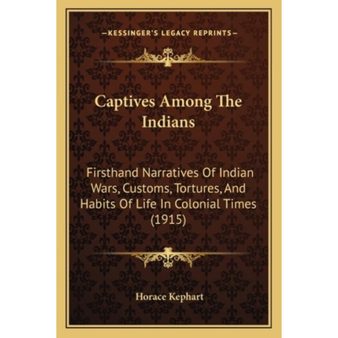 (영문도서)Captives Among The Indians: Firsthand Narratives Of Indian Wars Customs Tortur... Paperback, English, 9781164596318, Kessinger Publishing