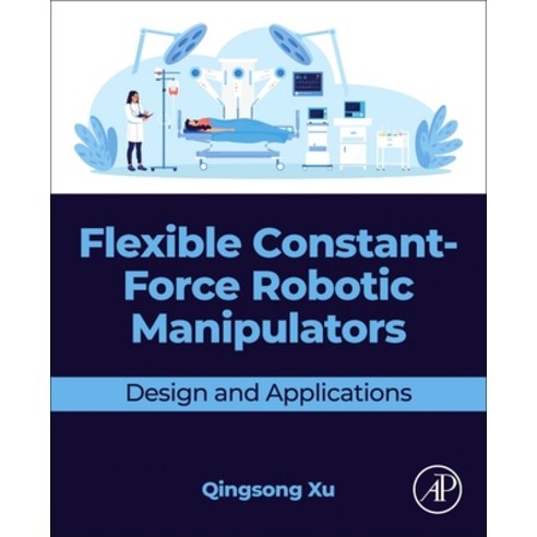 (영문도서)Flexible Constant-Force Robotic Manipulators: Design and Applications Paperback, Academic Press, English, 9780443406065