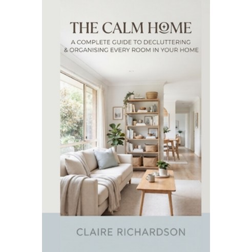 (영문도서)The Calm Home: A Complete Guide to Decluttering & Organizing Every Room in Your... Paperback, Independently Published, English, 9798184861470