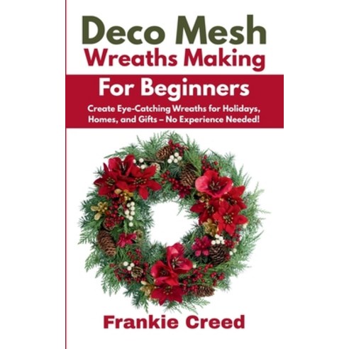 (영문도서)Deco Mesh Wreaths Making for Beginners: Create Eye-Catching Wreaths for Holidays... Paperback, Independently Published, English, 9798285821670