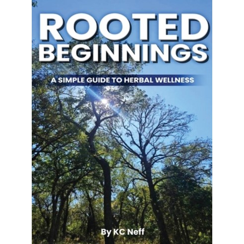(영문도서)Rooted Beginnings: A simple guide to herbal wellness Hardcover, Kc Neff, English, 9798295543289
