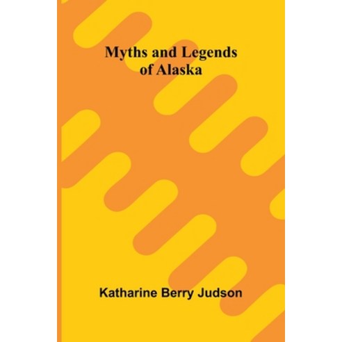 (영문도서)Myths and Legends of Alaska Paperback, Alpha Edition, English, 9789374594070