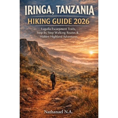 (영문도서)Iringa Tanzania Hiking Guide 2026: Lugalla Escarpment Trails Step-by-Step Walk... Paperback, Independently Published, English, 9798242835177