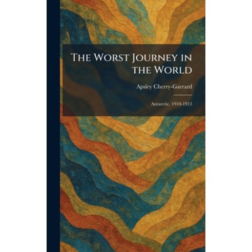 (영문도서)The Worst Journey in the World: Antarctic 1910-1913 Hardcover, Tradd Street Press, English, 9781026093283