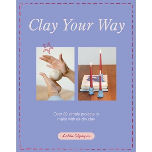 (영문도서)Clay Your Way: Over 20 Simple Projects to Make with Air-Dry Clay Paperback, Quadrille Publishing, English, 9781837834327
