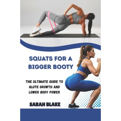(영문도서)Squats for a Bigger Booty: The Ultimate Guide to Glute Growth and Lower Body Power Paperback, Independently Published, English, 9798264952593