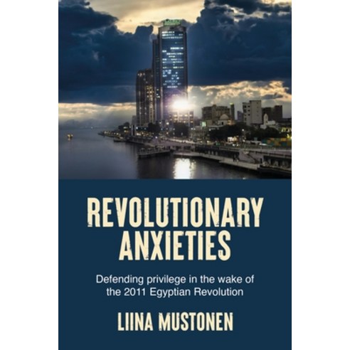 (영문도서)Revolutionary Anxieties: Defending Privilege in the Wake of the 2011 Egyptian Re... Hardcover, Manchester University Press, English, 9781526187673