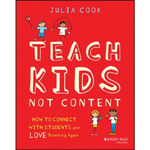 (영문도서)Teach Kids Not Content: How to Connect with Students and Love Teaching Again Paperback, Jossey-Bass, English, 9781394351183