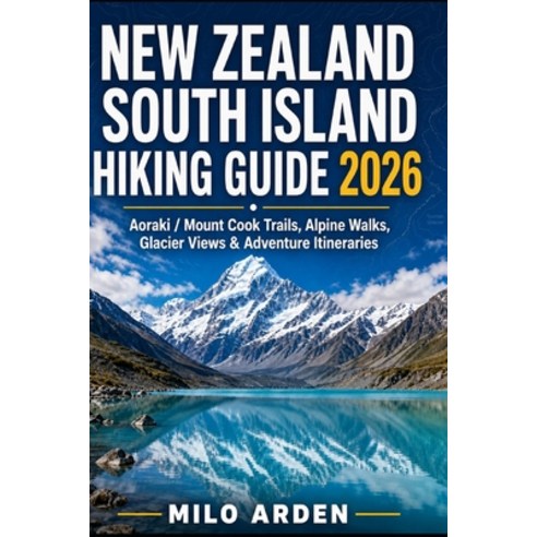 (영문도서)New Zealand South Island Hiking Guide 2026: Aoraki / Mount Cook Trails Alpine W... Paperback, Independently Published, English, 9798196582653