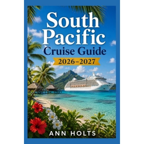 (영문도서)South Pacific Cruise Guide 2026-2027: Tahiti Fiji Bora Bora Stops Paperback, Independently Published, English, 9798196341250